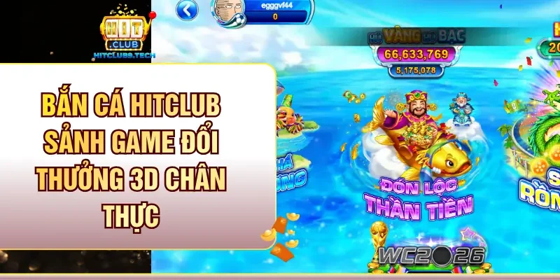 Bắn cá Hitclub sảnh game đổi thưởng 3D chân thực