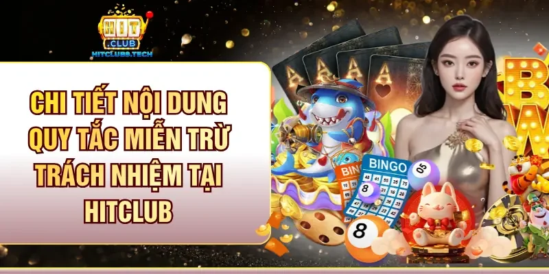 Chi tiết nội dung quy tắc miễn trừ trách nhiệm tại Hitclub