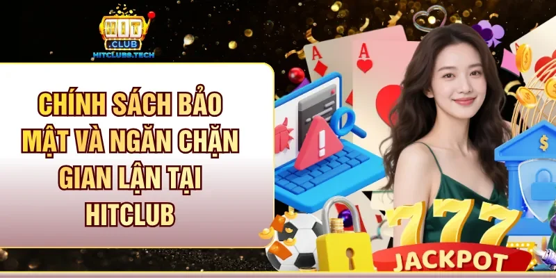 Chính sách bảo mật và ngăn chặn gian lận tại Hitclub