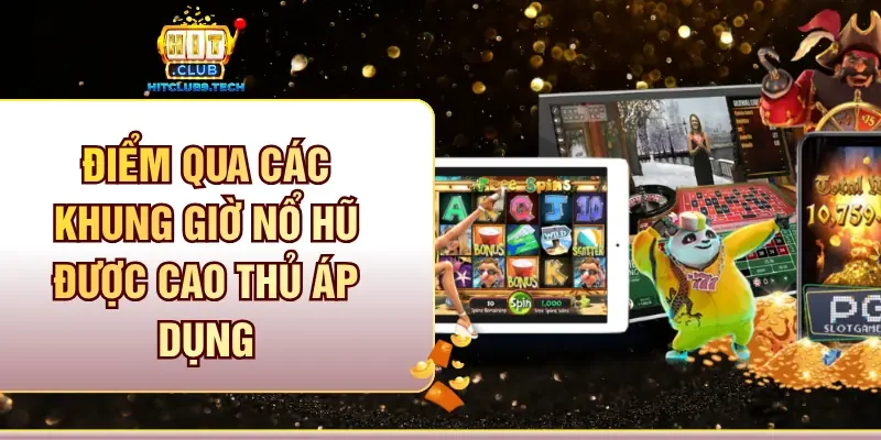 Điểm qua các khung giờ nổ hũ được cao thủ áp dụng