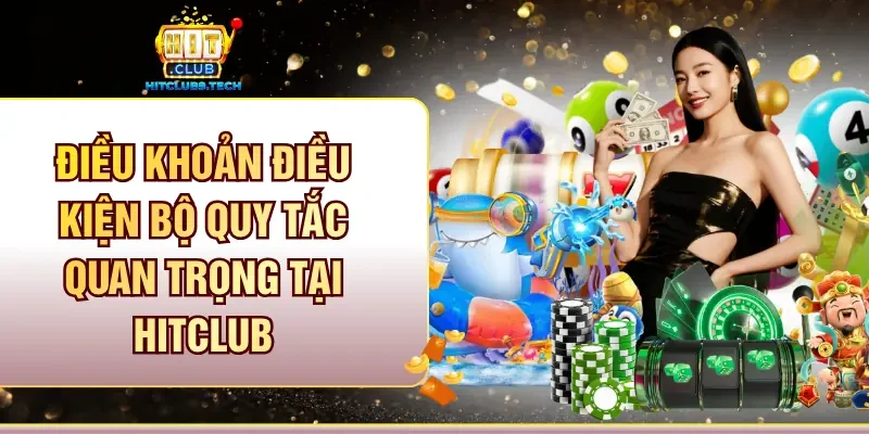 Điều khoản điều kiện bộ quy tắc quan trọng tại Hitclub