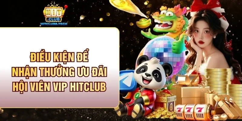 Điều kiện để nhận thưởng ưu đãi hội viên VIP Hitclub
