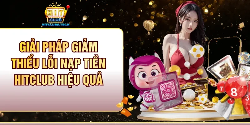 Giải pháp giảm thiểu lỗi nạp tiền Hitclub hiệu quả