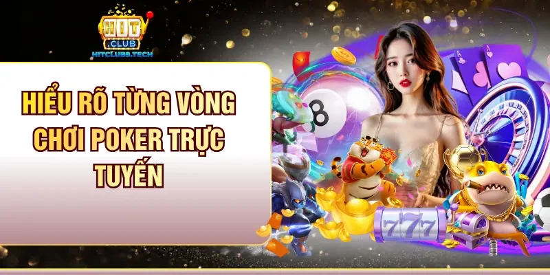 Hiểu rõ từng vòng chơi Poker trực tuyến
