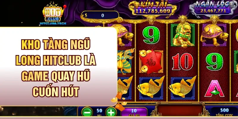 Kho tàng Ngũ Long Hitclub là game quay hũ cuốn hút