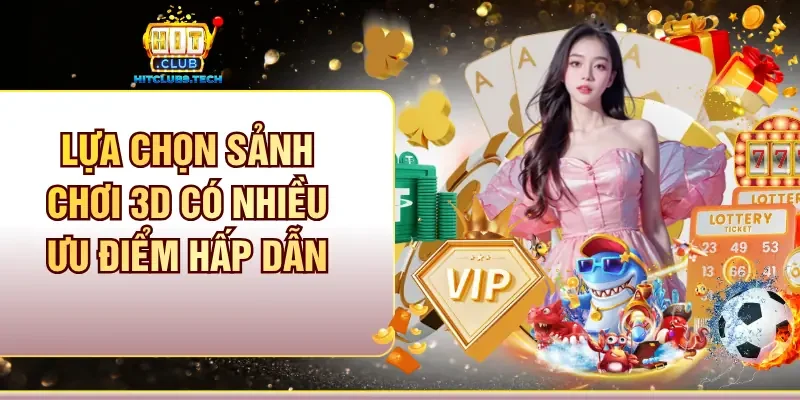 Lựa chọn sảnh chơi 3D có nhiều ưu điểm hấp dẫn