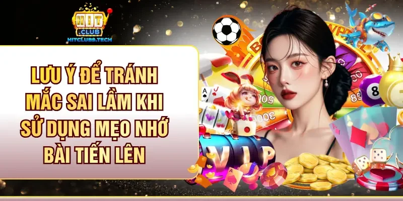 Lưu ý để tránh mắc sai lầm khi sử dụng mẹo nhớ bài tiến lên