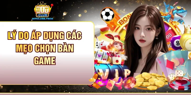 Lý do áp dụng các mẹo chọn bàn game 