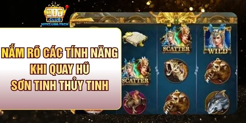 Nắm rõ các tính năng khi quay hũ Sơn Tinh Thủy Tinh