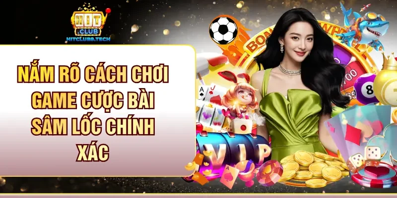 Nắm rõ cách chơi game cược bài Sâm Lốc chính xác