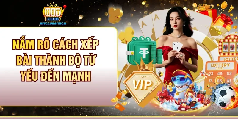 Nắm rõ cách xếp bài thành bộ từ yếu đến mạnh