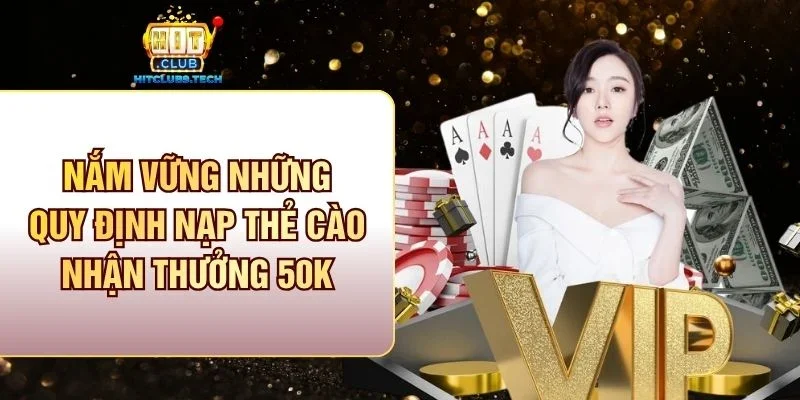 Nắm vững những quy định nạp thẻ cào nhận thưởng 50K