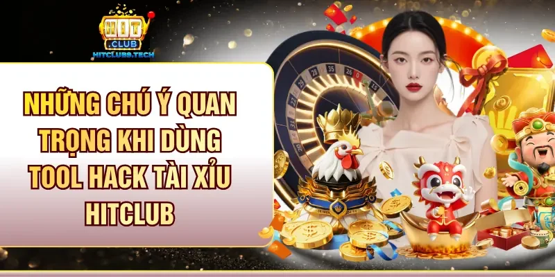 Những chú ý quan trọng khi dùng tool hack tài xỉu Hitclub