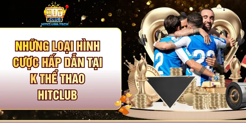 Những loại hình cược hấp dẫn tại K Thể thao Hitclub