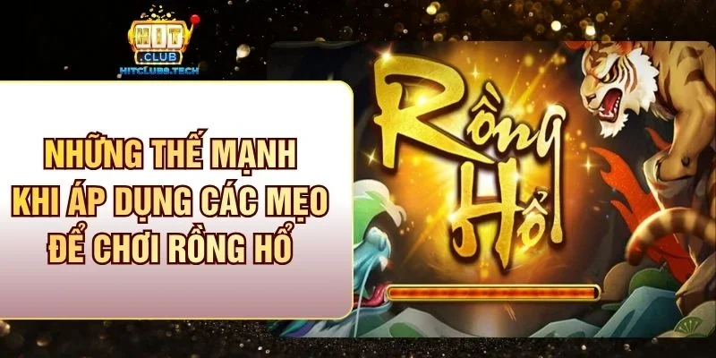 Những thế mạnh có được khi áp dụng các mẹo để chơi rồng hổ