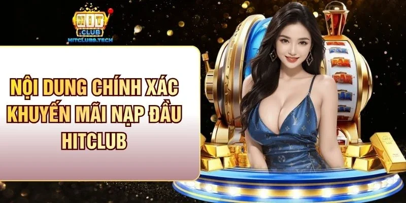 Nội dung chính xác khuyến mãi nạp đầu Hitclub