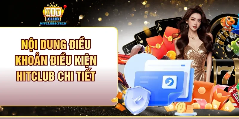 Nội dung điều khoản điều kiện Hitclub chi tiết