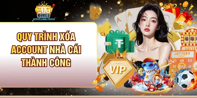 Quy trình xóa Account nhà cái thành công