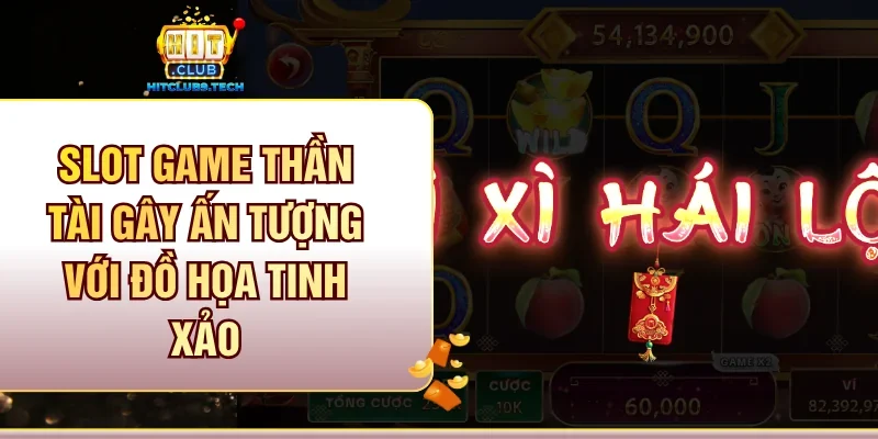 Slot game Thần Tài gây ấn tượng với đồ họa tinh xảo