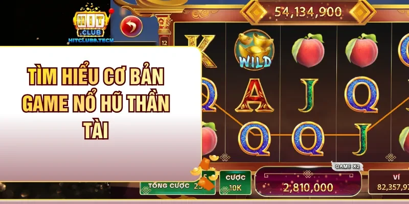 Tìm hiểu cơ bản game nổ hũ Thần Tài