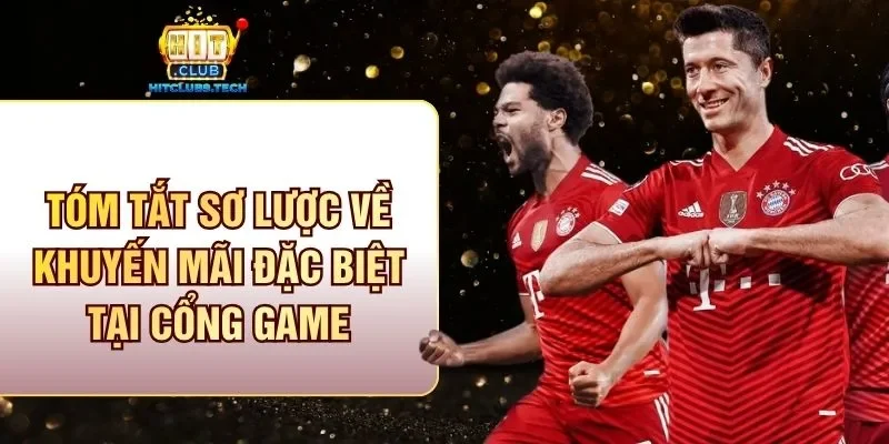 Tóm tắt sơ lược về khuyến mãi đặc biệt tại cổng game