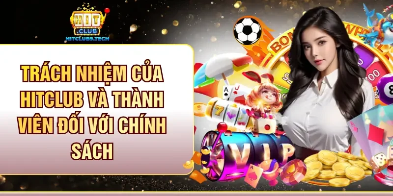 Trách nhiệm của Hitclub và thành viên đối với chính sách